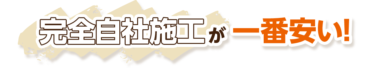 完全自社施工が一番安い!