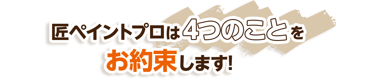 匠ペイントプロは4つのことをお約束します!